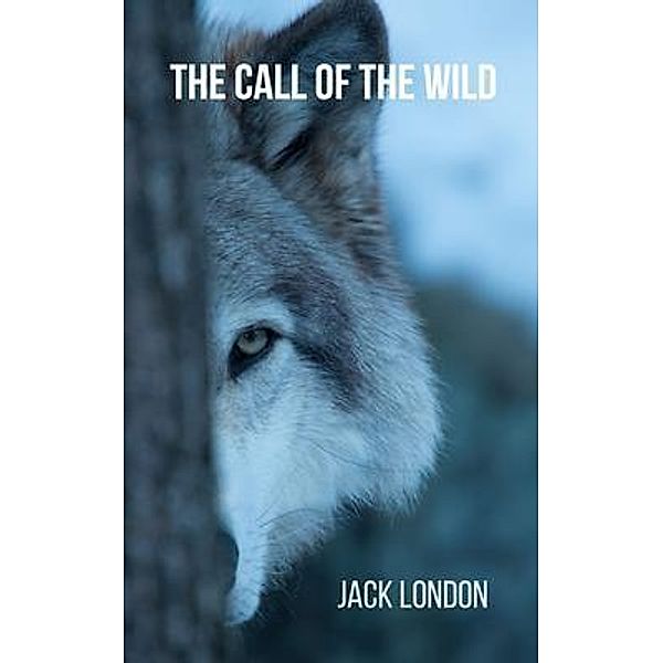 The Call of the Wild (Annotated With Author Biography), Jack London