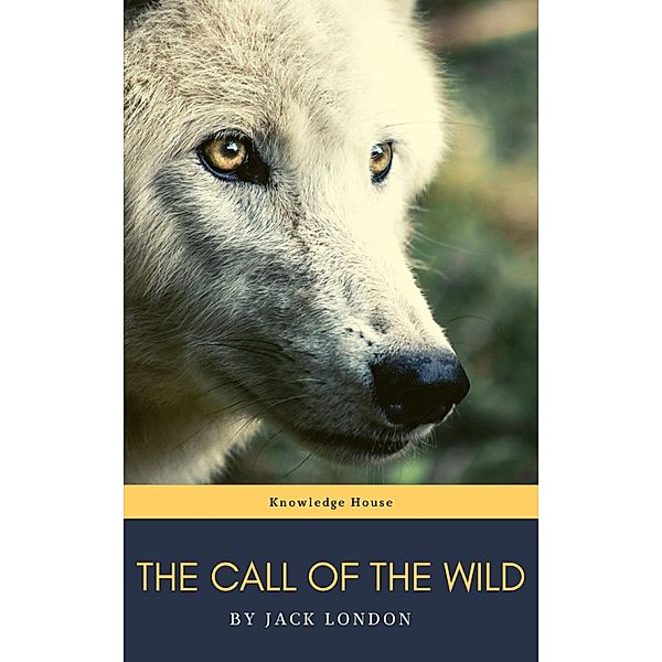 The Call of the Wild: The Original Classic Novel, Jack London, Knowledge House