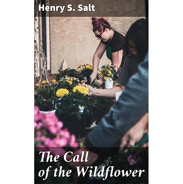 The Call of the Wildflower, Henry S. Salt