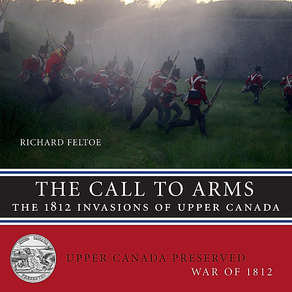 The Call to Arms / Upper Canada Preserved - War of 1812 Bd.1, Richard Feltoe
