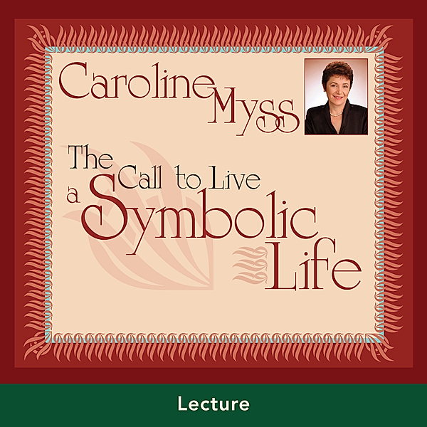 The Call to Live a Symbolic Life, Caroline Myss