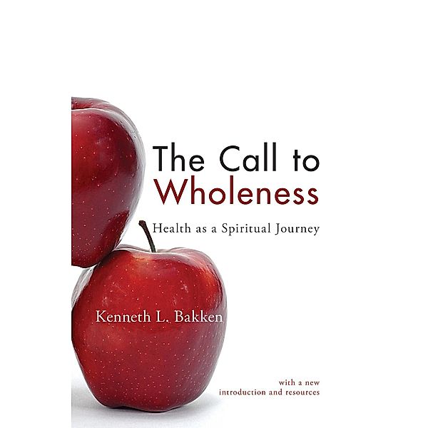 The Call to Wholeness: Health as a Spiritual Journey, Kenneth L. Bakken