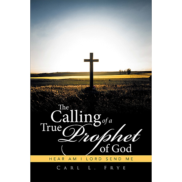 The Calling of a True Prophet of God, Carl L. Frye