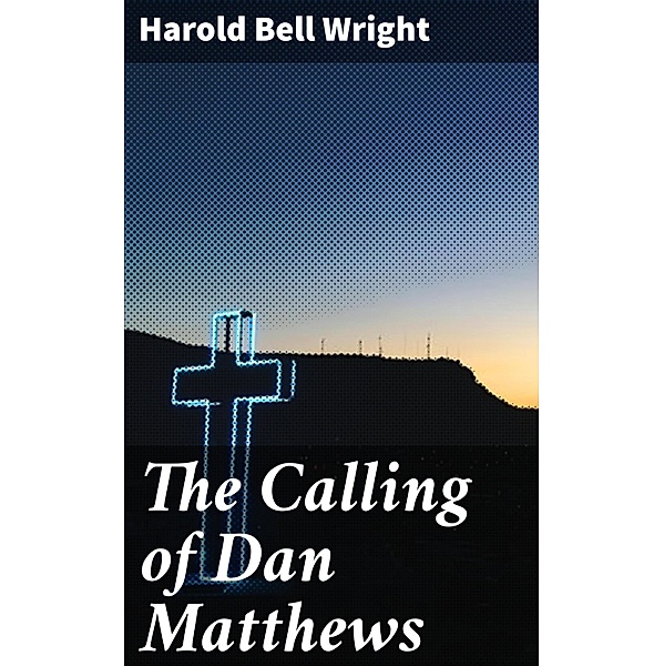 The Calling of Dan Matthews, Harold Bell Wright