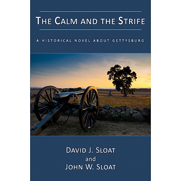 The Calm and the Strife: A Historical Novel About Gettysburg, John W. Sloat, David J. Sloat