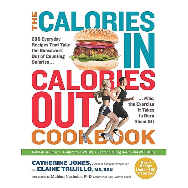 The Calories In, Calories Out Cookbook: 200 Everyday Recipes That Take the Guesswork Out of Counting Calories - Plus, the Exercise It Takes to Burn Them Off, Catherine Jones, Malden Nesheim, Elaine Trujillo