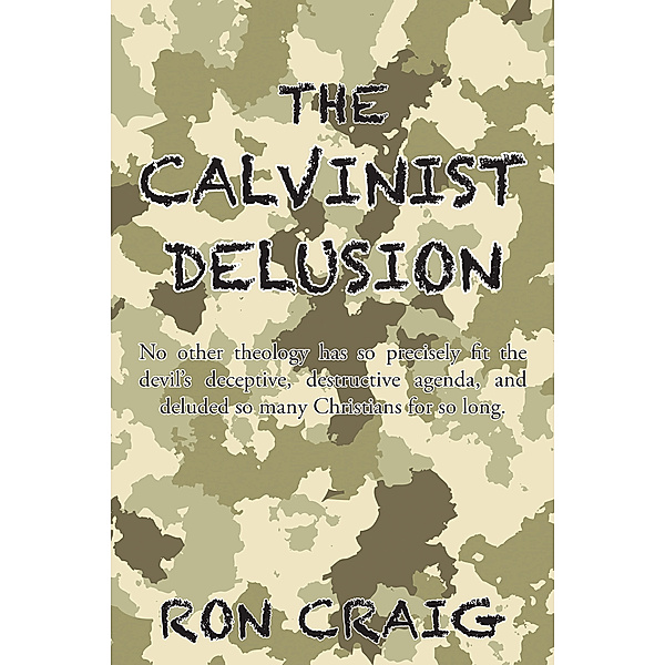 The Calvinist Delusion, Ron Craig