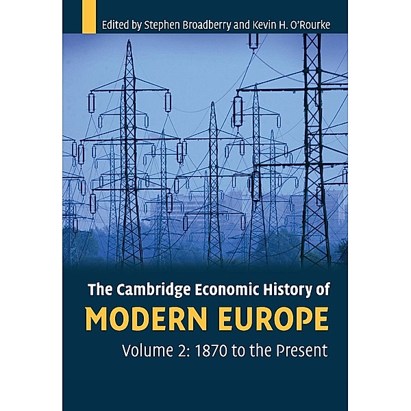 The Cambridge Economic History of Modern Europe: Vol.2 1870 to the Present, Stephen Broadberry, Kevin O'Rourke