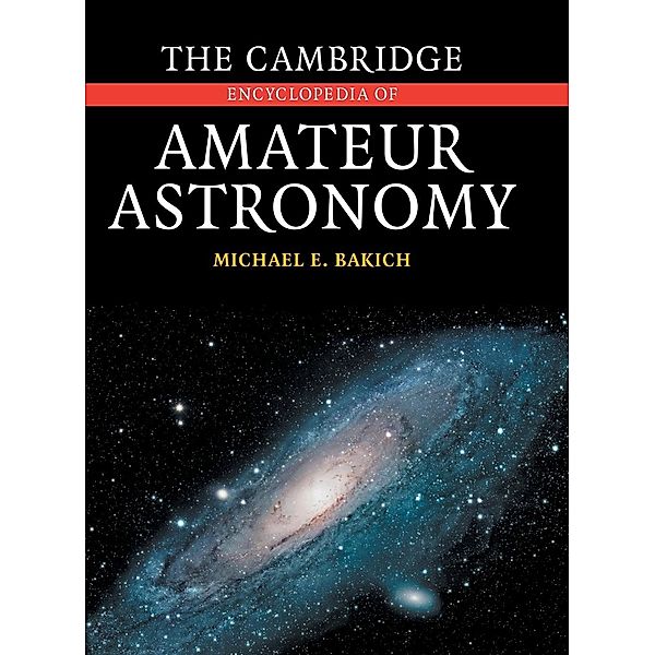 The Cambridge Encyclopedia of Amateur Astronomy, Michael E. Bakich