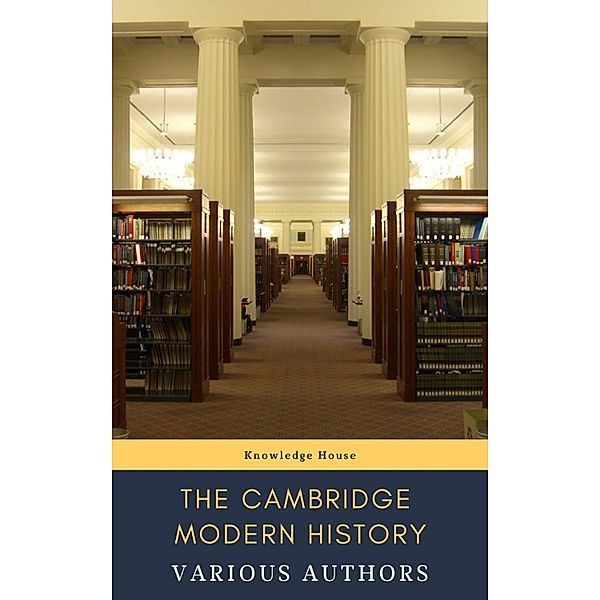 The Cambridge Modern History, J. B. Bury, Mandell Creighton, R. Nisbet Bain, G. W. Prothero, Adolphus William Ward, Lord Acton, Knowledge House