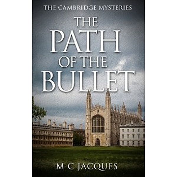 The Cambridge Mysteries: Path of the Bullet, M C Jacques