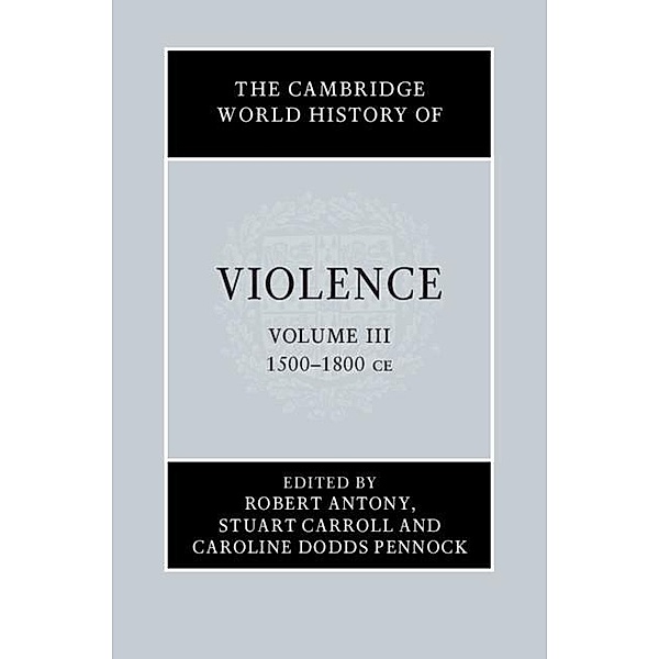 The Cambridge World History of Violence: Volume 3, AD 1500-AD 1800 / The Cambridge World History of Violence