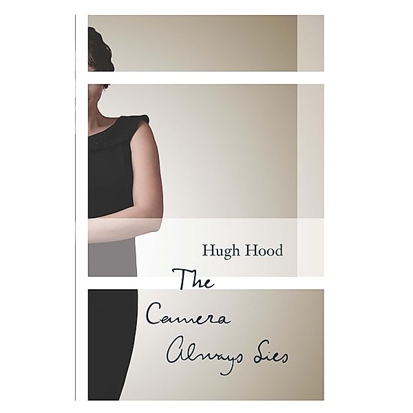The Camera Always Lies / Biblioasis Renditions Series, Hugh Hood