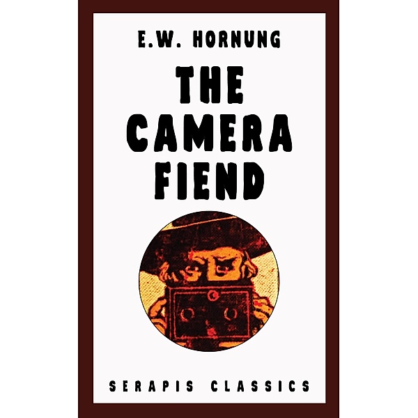 The Camera Fiend (Serapis Classics), E. W. Hornung
