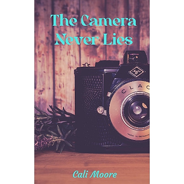 The Camera Never Lies (Faith, #1) / Faith, Cali Moore