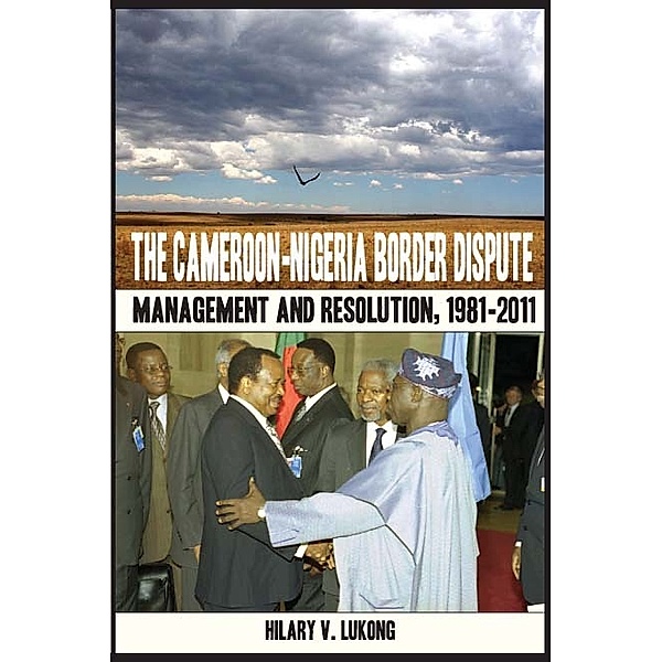 The Cameroon-Nigeria Border Dispute. Management and Resolution, 1981-2011, V. Lukong