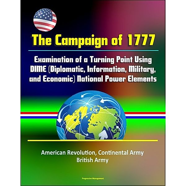 The Campaign of 1777: Examination of a Turning Point Using DIME (Diplomatic, Information, Military, and Economic) National Power Elements - American Revolution, Continental Army, British Army