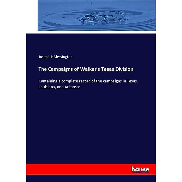 The Campaigns of Walker's Texas Division, Joseph P Blessington