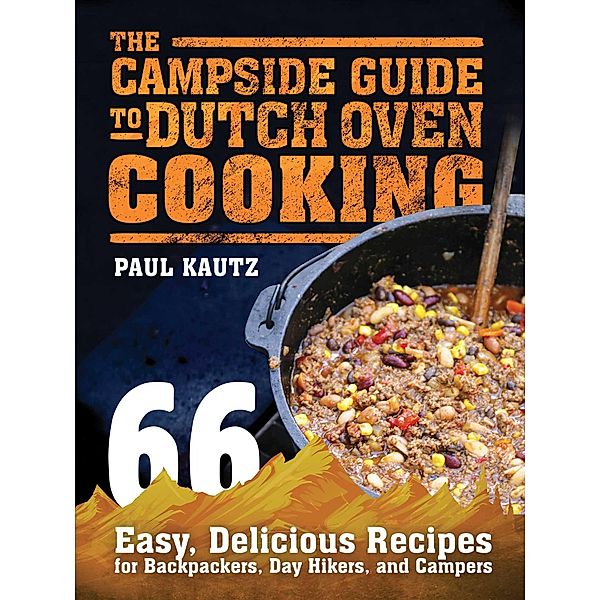 The Campside Guide to Dutch Oven Cooking, Paul Kautz