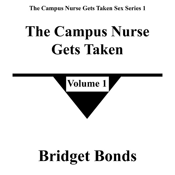 The Campus Nurse Gets Taken 1 (The Campus Nurse Gets Taken Sex Series 1, #1) / The Campus Nurse Gets Taken Sex Series 1, Bridget Bonds