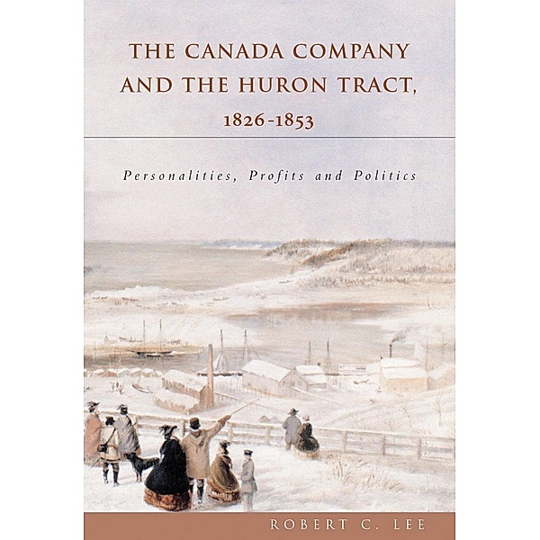 The Canada Company and the Huron Tract, 1826-1853, Robert C. Lee