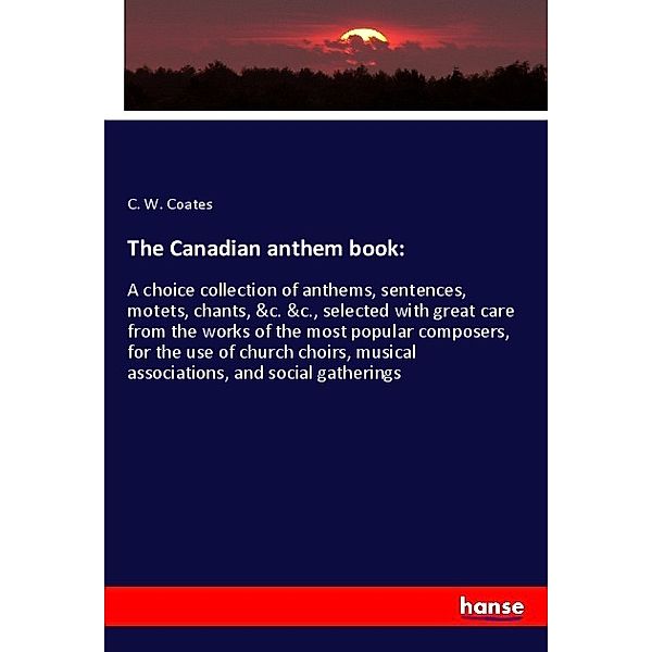 The Canadian anthem book:, C. W. Coates