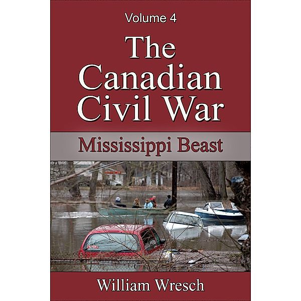 The Canadian Civil War: Volume 4 - Mississippi Beast / The Canadian Civil War, William Wresch