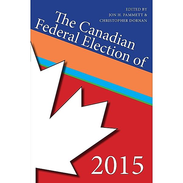 The Canadian Federal Election of 2015, Jon H. Pammett, Christopher Dornan