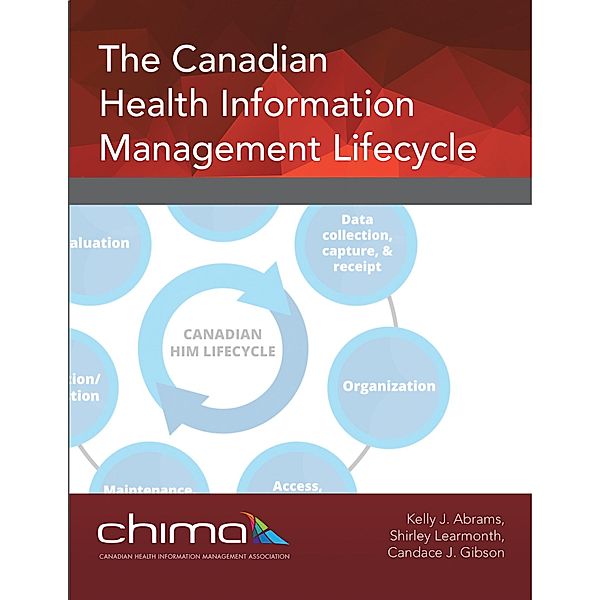 The Canadian Health Information Management Lifecycle, Kelly J. Abrams, Shirley Learmonth, Candace J. Gibson