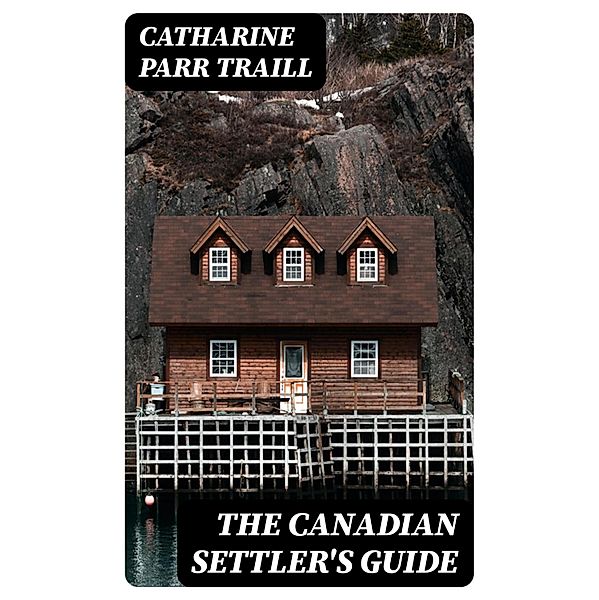 The Canadian Settler's Guide, Catharine Parr Traill