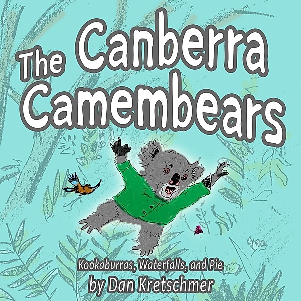 The Canberra Camembears: Kookaburras, Waterfalls, and Pie, Dan Kretschmer