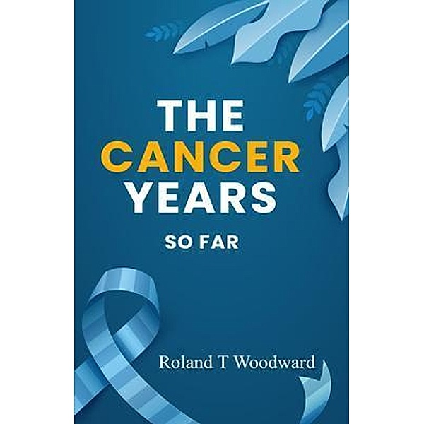 THE CANCER YEARS, Roland T Woodward