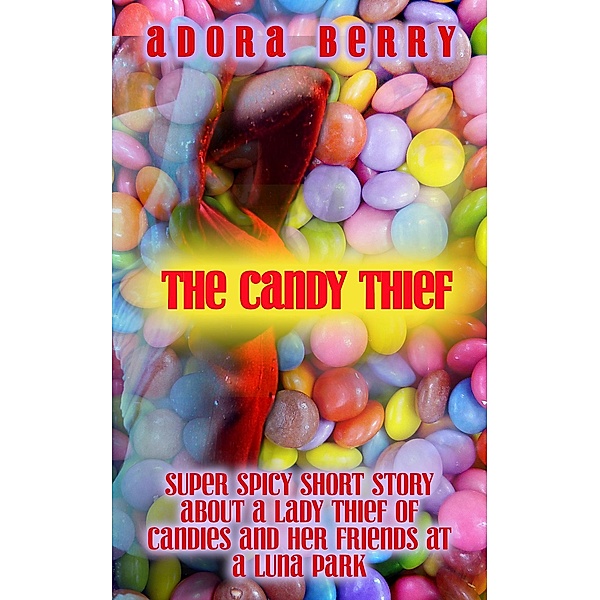 The Candy Thief - Super Spicy Short Story about a Lady Thief and Her Friends at a Luna Park, Adora Berry