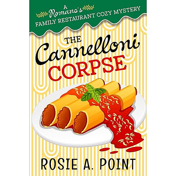 The Cannelloni Corpse (A Romano's Family Restaurant Cozy Mystery, #1) / A Romano's Family Restaurant Cozy Mystery, Rosie A. Point