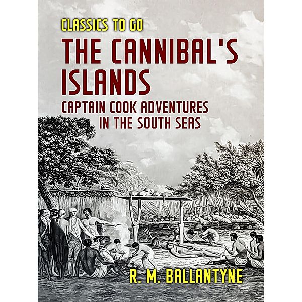 The Cannibal's Islands Captain Cook Adventures in the South Seas, R. M. Ballantyne