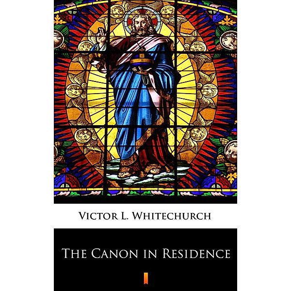 The Canon in Residence, Victor L. Whitechurch