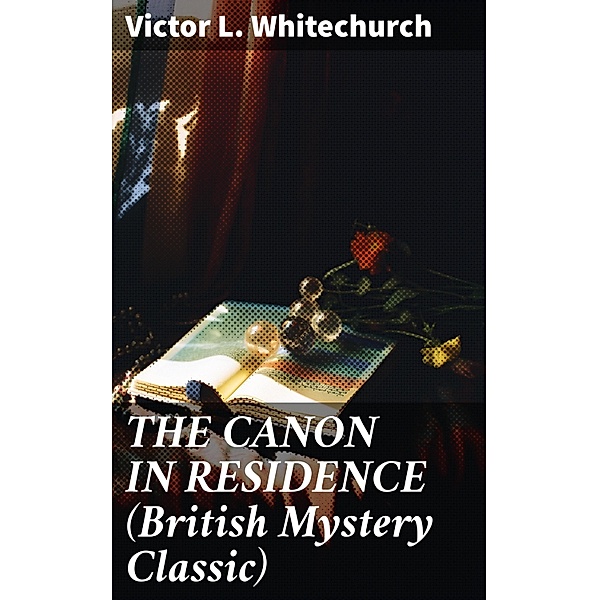 THE CANON IN RESIDENCE (British Mystery Classic), Victor L. Whitechurch
