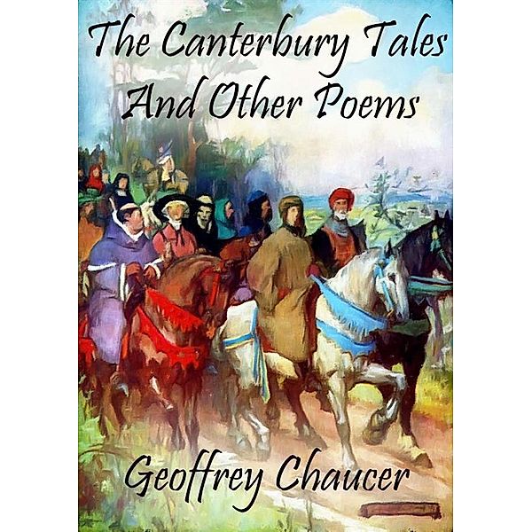 The Canterbury Tales: And Other Poems, Geoffrey Chaucer