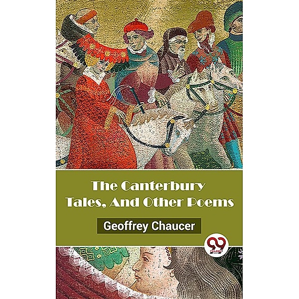 The Canterbury Tales, And Other Poems, Geoffrey Chaucer