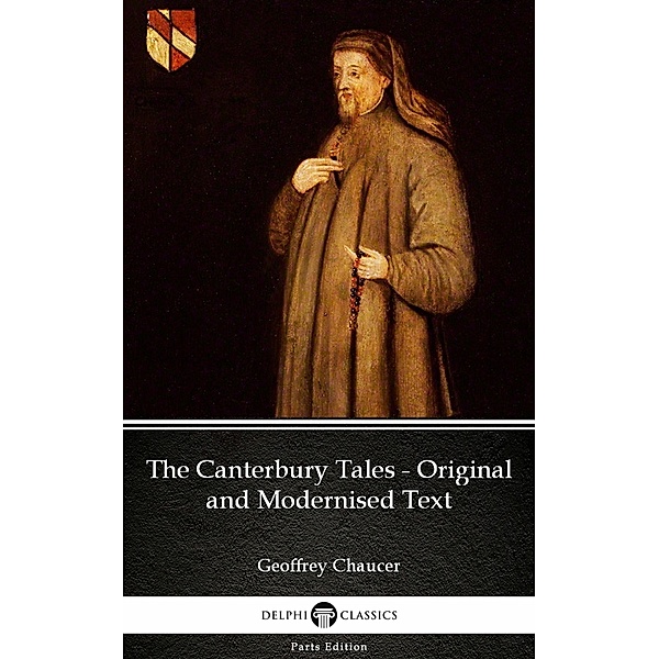The Canterbury Tales - Original and Modernised Text by Geoffrey Chaucer - Delphi Classics (Illustrated) / Delphi Parts Edition (Geoffrey Chaucer) Bd.8, Geoffrey Chaucer