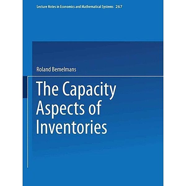 The Capacity Aspect of Inventories / Lecture Notes in Economics and Mathematical Systems Bd.267, Roland Bemelmans