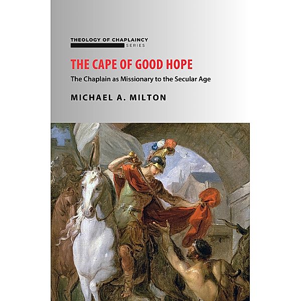 The Cape of Good Hope: The Chaplain as Missionary to the Secular Age (The Chaplain Ministry, #6) / The Chaplain Ministry, Michael A. Milton