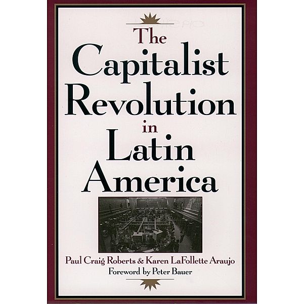 The Capitalist Revolution in Latin America, Paul Craig Roberts, Karen Lafollette Araujo