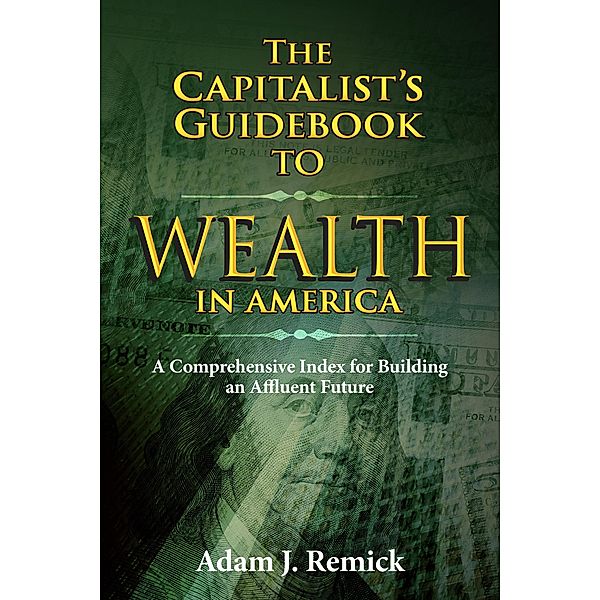 The Capitalist's Guidebook to Wealth in America, Adam J. Remick