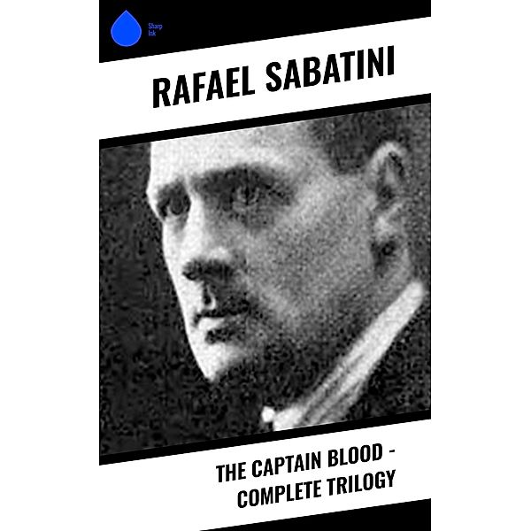 The Captain Blood - Complete Trilogy, Rafael Sabatini