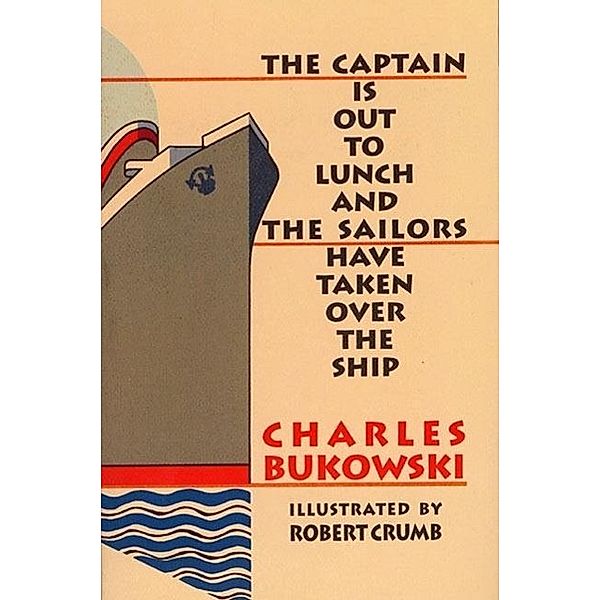 The Captain Is Out to Lunch and the Sailors have taken Over the Ship, Charles Bukowski