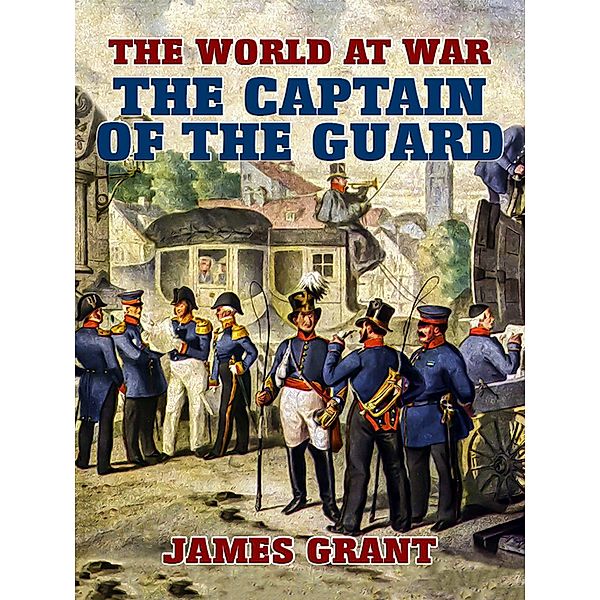 The Captain of the Guard, James Grant