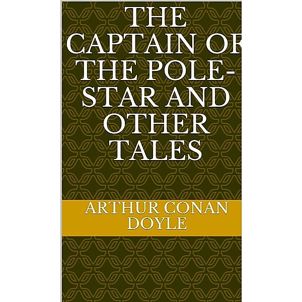 The Captain of the Pole-Star and Other Tales, Arthur Conan Doyle
