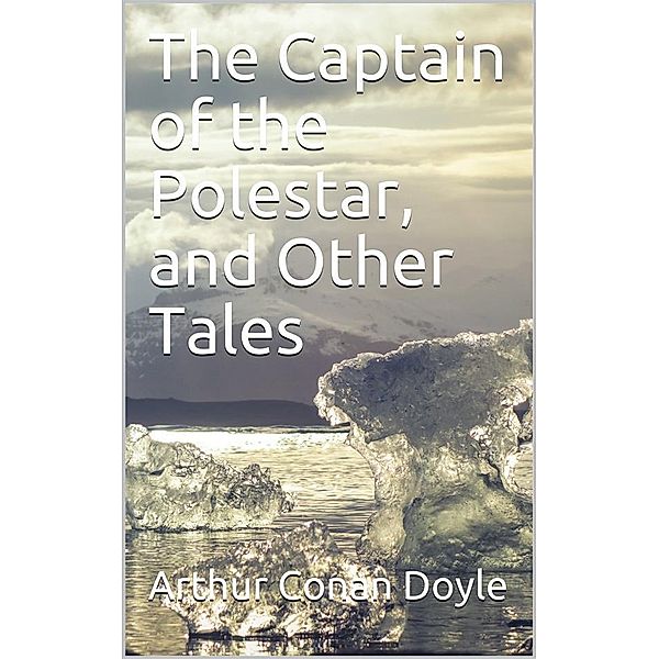 The Captain of the Polestar, and Other Tales, Arthur Conan Doyle