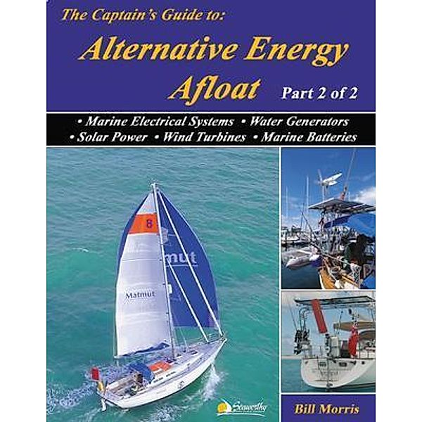 The Captain's Guide to Alternative Energy Afloat - Part 2 of 2 / Sun, Wind, & Water Bd.2, Bill Morris